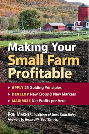 Image du vendeur pour Making Your Small Farm Profitable : Apply 25 Guiding Principles/Develop New Crops & New Markets/Maximize Net Profits Per Acre mis en vente par GreatBookPrices