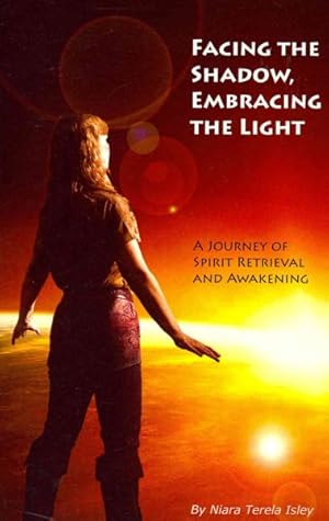 Bild des Verkufers fr Facing the Shadow, Embracing the Light : A Journey of Spirit Retrieval and Awakening zum Verkauf von GreatBookPrices