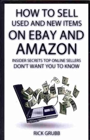 Seller image for How to Sell Used and New Items on Ebay and Amazon : Insider Secrets Top Online Sellers Don't Want You to Know for sale by GreatBookPrices