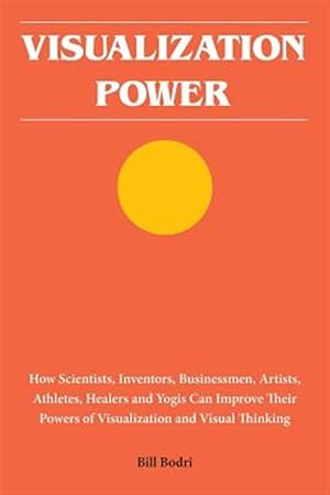 Imagen del vendedor de Visualization Power: How Scientists, Inventors, Businessmen, Artists, Athletes, Healers and Yogis Can Improve Their Powers of Visualization a la venta por GreatBookPrices