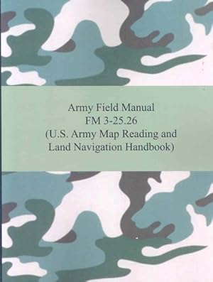Immagine del venditore per Army Field Manual FM 3-25.26 : U.S. Army Map Reading and Land Navigation Handbook venduto da GreatBookPrices