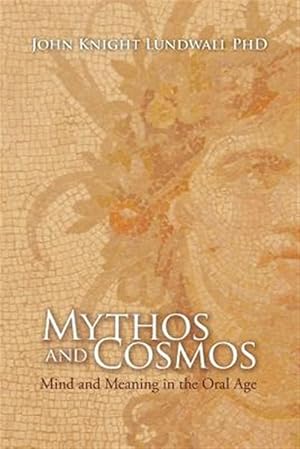 Bild des Verkufers fr Mythos and Cosmos: Mind and Meaning in the Oral Age zum Verkauf von GreatBookPrices