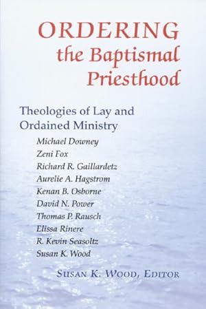 Immagine del venditore per Ordering the Baptismal Priesthood : Theologies of Lay and Ordained Ministry venduto da GreatBookPrices