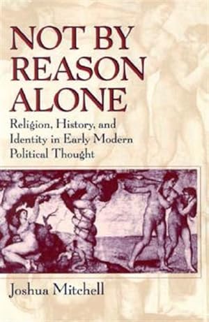 Seller image for Not by Reason Alone : Religion, History, and Identity in Early Modern Political Thought for sale by GreatBookPrices