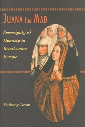 Imagen del vendedor de Juana The Mad : Sovereignty And Dynasty In Renaissance Europe a la venta por GreatBookPrices