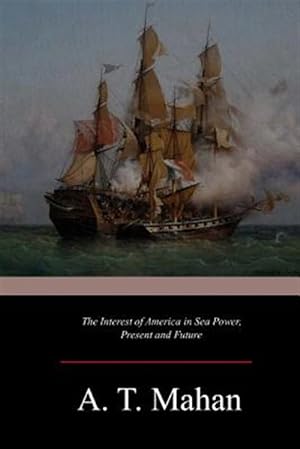 Seller image for Interest of America in Sea Power, Present and Future for sale by GreatBookPrices
