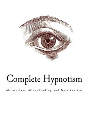 Seller image for Complete Hypnotism : Mesmerism, Mind-reading and Spiritualism for sale by GreatBookPrices