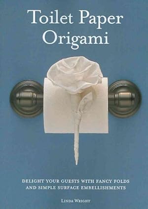 Imagen del vendedor de Toilet Paper Origami : Delight Your Guests With Fancy Folds and Simple Surface Embellishments a la venta por GreatBookPrices