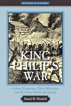 Image du vendeur pour King Philip's War : Colonial Expansion, Native Resistance, and the End of Indian Sovereignty mis en vente par GreatBookPrices