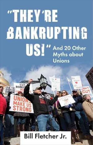 Seller image for They're Bankrupting Us! : And 20 Other Myths About Unions for sale by GreatBookPrices