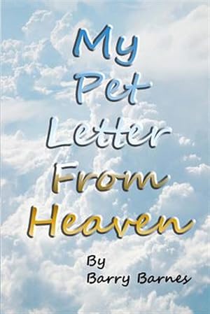 Imagen del vendedor de My Pet Letter from Heaven : Comforting pet-loss message from a pet in Heaven with surprise twist ending designed to help the bereaved through the grieving process, especially for children who have lost a beloved pet with original illustrations by author and owner of Heavenly Images. a la venta por GreatBookPrices