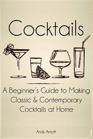Seller image for Cocktails : A Beginners Guide to Making Classic and Contemporary Cocktails at Home for sale by GreatBookPrices