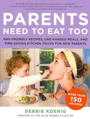 Bild des Verkufers fr Parents Need to Eat Too : Nap-Friendly Recipes, One-Handed Meals, and Time-Saving Kitchen Tricks for New Parents zum Verkauf von GreatBookPrices