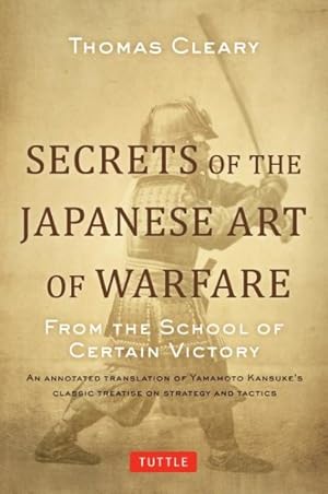 Seller image for Secrets of the Japanese Art of Warfare : An Annotated Translation of Yamamoto Kansuke's Classic Treatise on Strategy and Tactics for sale by GreatBookPrices