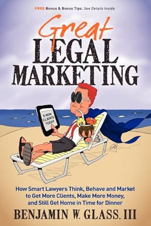 Immagine del venditore per Great Legal Marketing : How Smart Lawyers Think, Behave and Market to Get More Clients, Make More Money, and Still Get Home in Time for Dinner venduto da GreatBookPrices