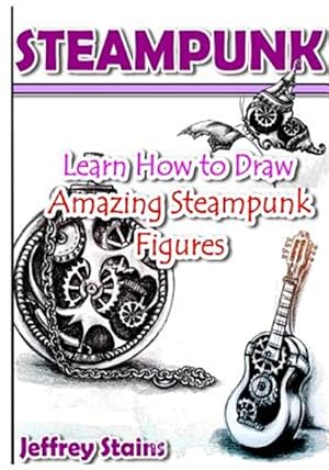 Image du vendeur pour Steampunk : Learn How to Draw Amazing Steampunk Figures! mis en vente par GreatBookPrices