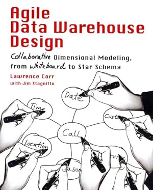Seller image for Agile Data Warehouse Design : Collaborative Dimensional Modeling, from Whiteboard to Star Schema for sale by GreatBookPrices