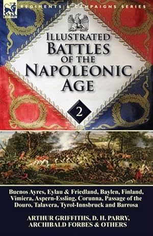 Bild des Verkufers fr Illustrated Battles of the Napoleonic Age-volume 2 : Buenos Ayres, Eylau & Friedland, Baylen, Finland, Vimiera, Aspern-essling, Corunna, Passage of the Douro, Talavera, Tyrol-innsbruck and Barrosa zum Verkauf von GreatBookPrices