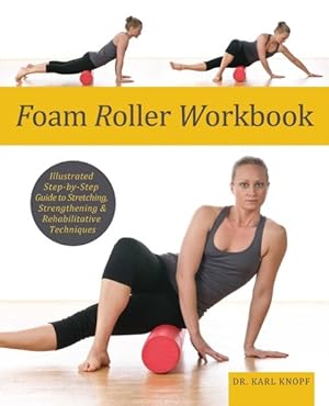 Image du vendeur pour Foam Roller Workbook : Illustrated Step-by-Step Guide to Stretching, Strengthening and Rehabilitating Techniques mis en vente par GreatBookPrices
