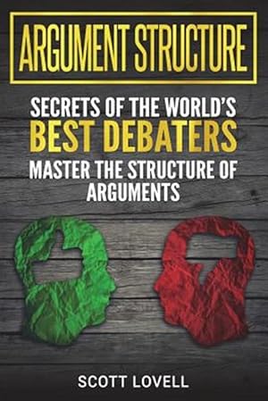 Seller image for Argument Structure: Secrets of the World's Best Debaters - Master the Structure of Arguments for sale by GreatBookPrices