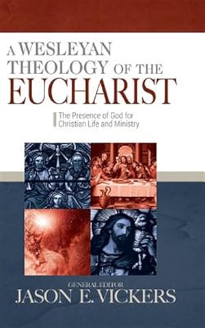 Seller image for A Wesleyan Theology of the Eucharist: The Presence of God for Christian Life and Ministry for sale by GreatBookPrices