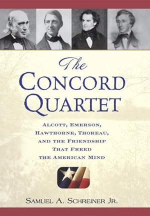 Seller image for Concord Quartet : Alcott, Emerson, Hawthorne, Thoreau, And the Friendship That Freed the American Mind for sale by GreatBookPrices