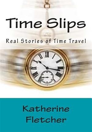 Imagen del vendedor de Time Slips : Real Stories of Time Travel a la venta por GreatBookPrices