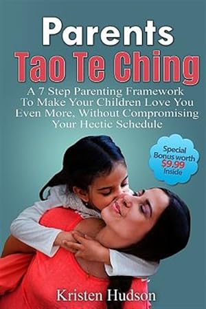 Immagine del venditore per Parents Tao Te Ching : A 7 Step Parenting Framework to Make Your Children Love You Even More, Without Compromising Your Hectic Schedule venduto da GreatBookPrices
