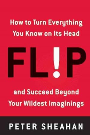 Bild des Verkufers fr Flip : How to Turn Everything You Know on Its Head-and Succeed Beyond Your Wildest Imaginings zum Verkauf von GreatBookPrices