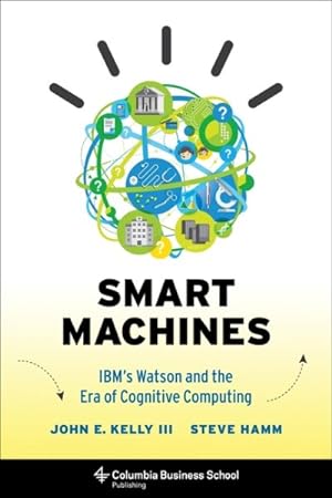 Seller image for Smart Machines : IBM's Watson and the Era of Cognitive Computing for sale by GreatBookPrices