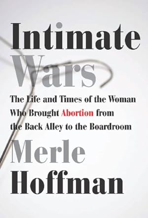 Seller image for Intimate Wars : The Life and Times of the Woman Who Brought Abortion from the Back Alley to the Board Room for sale by GreatBookPrices