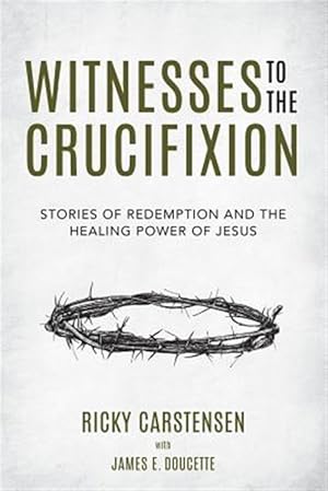Seller image for Witnesses to the Crucifixion : Stories of Redemption and the Healing Power of Jesus for sale by GreatBookPrices