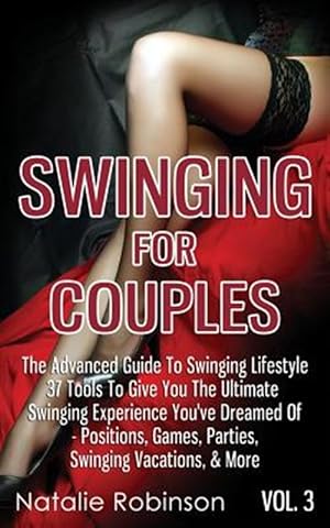 Imagen del vendedor de Swinging for Couples : The Advanced Guide to Swinging Lifestyle - 37 Tools to Give You the Ultimate Swinging Experience You've Dreamed of - Positions, Games, Parties, Swinging Vacations, & More a la venta por GreatBookPrices