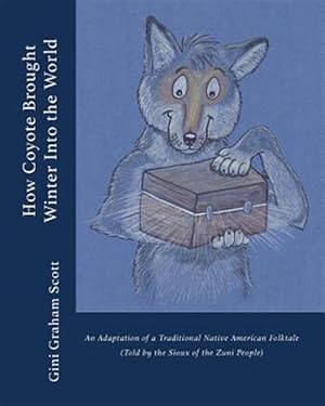 Image du vendeur pour How Coyote Brought Winter Into the World: An Adaptation of a Traditional Native American Folktale (Told by the Zuni People) mis en vente par GreatBookPrices