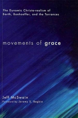 Bild des Verkufers fr Movements of Grace : The Dynamic Christo-realism of Barth, Bonhoeffer, and the Torrances zum Verkauf von GreatBookPrices