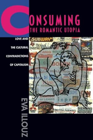 Imagen del vendedor de Consuming the Romantic Utopia : Love and the Cultural Contradictions of Capitalism a la venta por GreatBookPrices