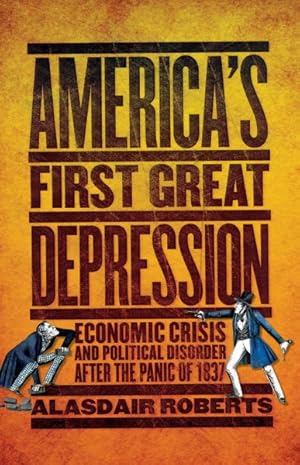 Imagen del vendedor de America's First Great Depression : Economic Crisis and Political Disorder After the Panic of 1837 a la venta por GreatBookPrices