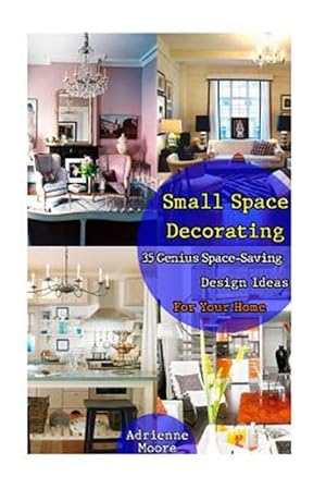 Seller image for Small Space Decorating : 35 Genius Space-saving Design Ideas for Your Home for sale by GreatBookPrices