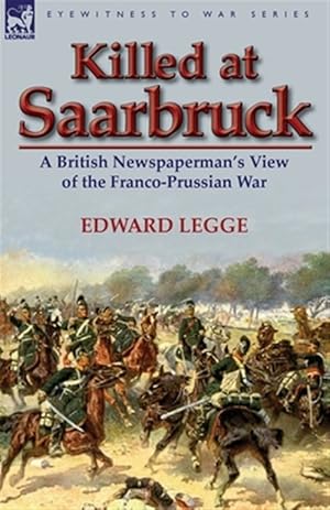 Imagen del vendedor de Killed at Saarbruck: a British Newspaperman's View of the Franco-Prussian War a la venta por GreatBookPrices