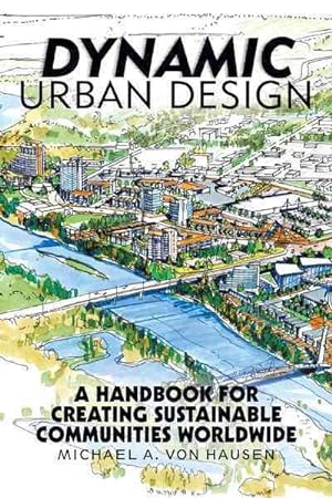 Immagine del venditore per Dynamic Urban Design : A Handbook for Creating Sustainable Communities Worldwide venduto da GreatBookPrices
