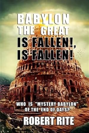 Immagine del venditore per Babylon the Great Is Fallen, Is Fallen! : Who Is "Mystery Babylon" of the End of Days? venduto da GreatBookPrices