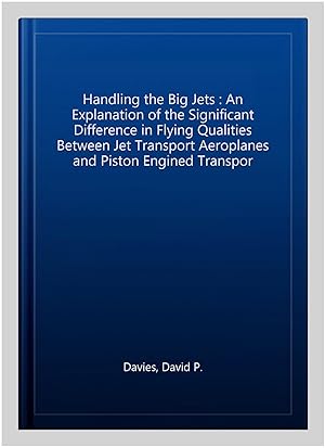 Imagen del vendedor de Handling the Big Jets : An Explanation of the Significant Difference in Flying Qualities Between Jet Transport Aeroplanes and Piston Engined Transpor a la venta por GreatBookPrices