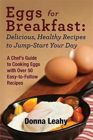 Bild des Verkufers fr Eggs for Breakfast: Delicious, Healthy Recipes to Jump-Start Your Day: A Chef's Guide to Cooking Eggs with Over 50 Easy-To-Follow Recipes zum Verkauf von GreatBookPrices