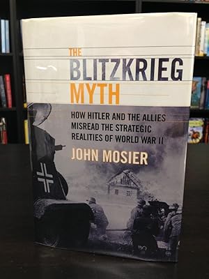 Seller image for The Blitzkrieg Myth: How Hitler and the Allies Misread the Strategic Realities of World War II for sale by THE PRINTED GARDEN, ABA, MPIBA