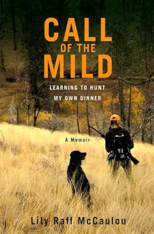 Seller image for Call of the Mild : Learning to Hunt My Own Dinner for sale by GreatBookPrices