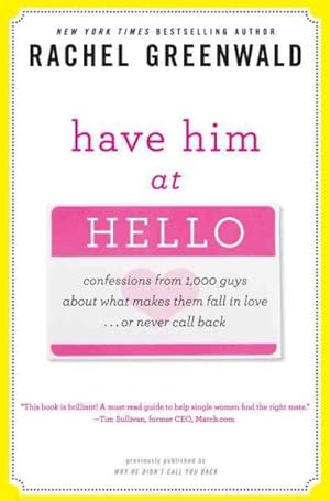 Seller image for Have Him at Hello : Confessions from 1,000 Guys About What Makes Them Fall in Love--Or Never Call Back for sale by GreatBookPrices