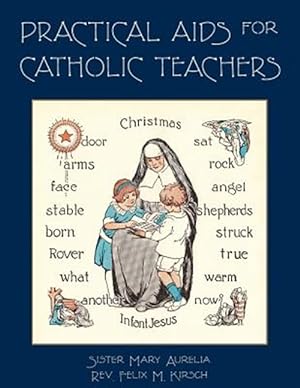 Immagine del venditore per Practical Aids for Catholic Teachers: A Handbook of Material and Teaching Devices for Use in the Lower Grades of Parochial Schools venduto da GreatBookPrices