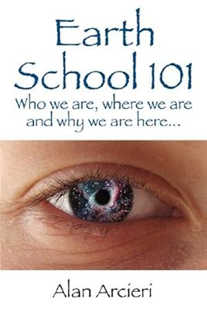 Seller image for Earth School 101 : Who We Are, Where We Are and Why We Are Here. for sale by GreatBookPrices