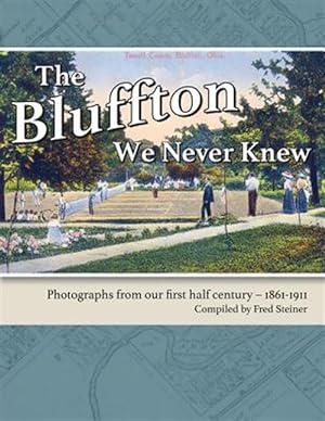 Seller image for The Bluffton We Never Knew: Photographs from Our First Half Century: 1861-1911 for sale by GreatBookPrices