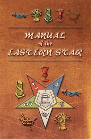 Immagine del venditore per Manual of the Eastern Star: Containing the Symbols, Scriptural Illustrations, Lectures, Etc. Adapted to the System of Speculative Masonry venduto da GreatBookPrices